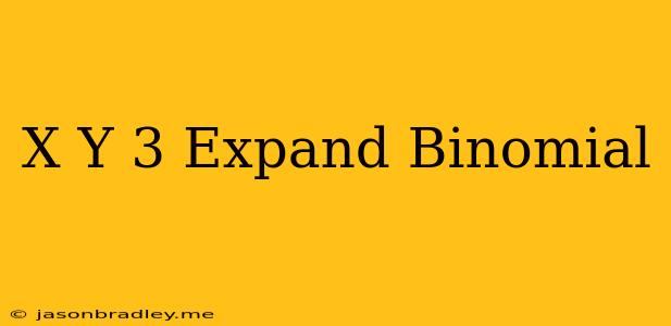 (x-y)^3 Expand Binomial