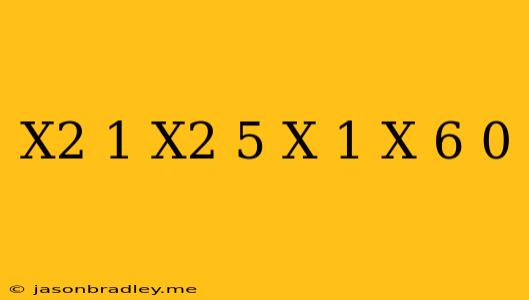 (x2+1/x2)-5(x+1/x)+6=0