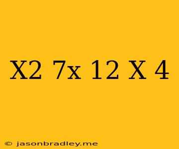 (x2+7x+12)÷(x+4)