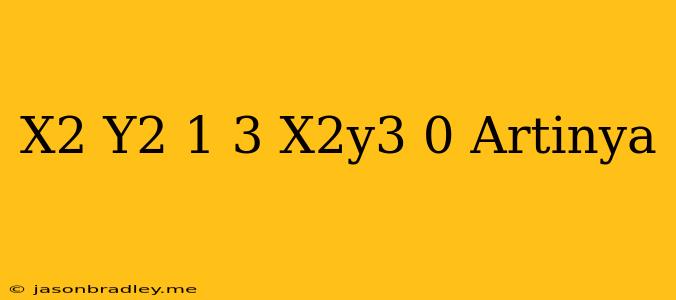 (x2+y2-1)3-x2y3=0 Artinya