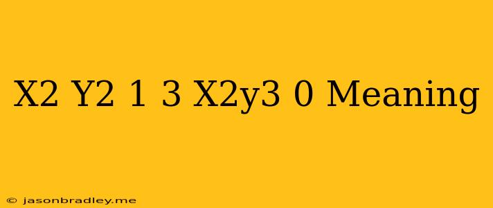 (x2+y2-1)3-x2y3=0 Meaning