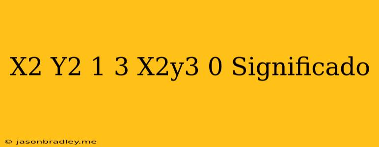 (x2+y2-1)3-x2y3=0 Significado