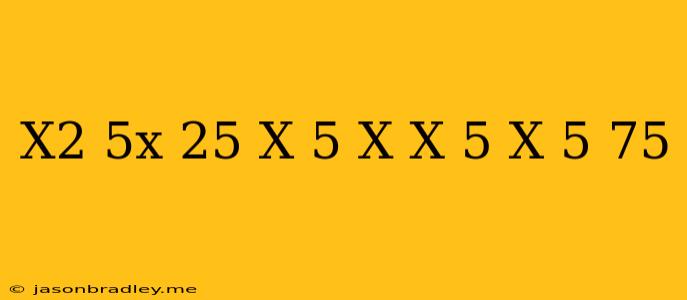 (x2-5x+25)(x+5)-x(x-5)(x+5)=75