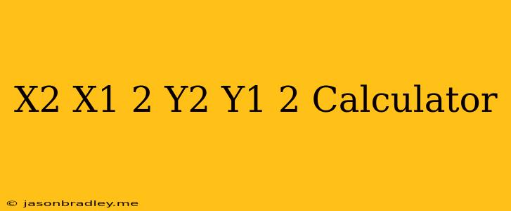 (x2-x1)^2+(y2-y1)^2 Calculator