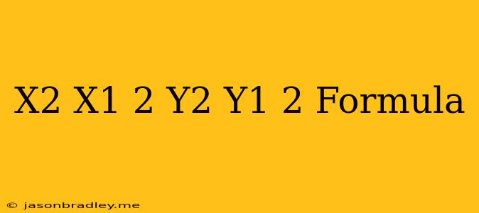 (x2-x1)^2+(y2-y1)^2 Formula