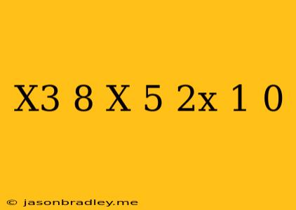 (x3-8)(x-5)(2x+1)=0