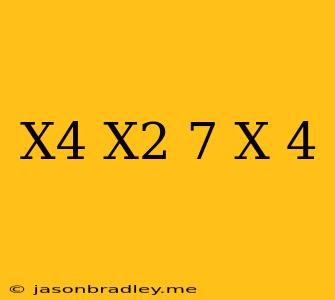 (x4−x2−7)÷(x+4)