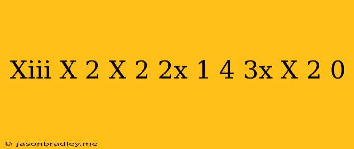 (xiii) ((x+2)(x^(2)-2x+1))/(4+3x-x^(2)) =0