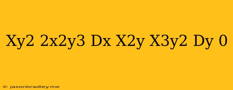 (xy^2+2x^2y^3)dx+(x^2y-x^3y^2)dy=0