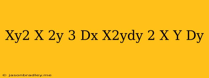 (xy^2+x-2y+3)dx+x^2ydy=2(x+y)dy