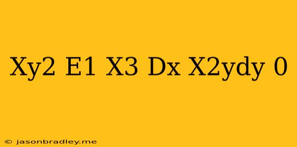 (xy^2-e^1/x^3)dx-x^2ydy=0