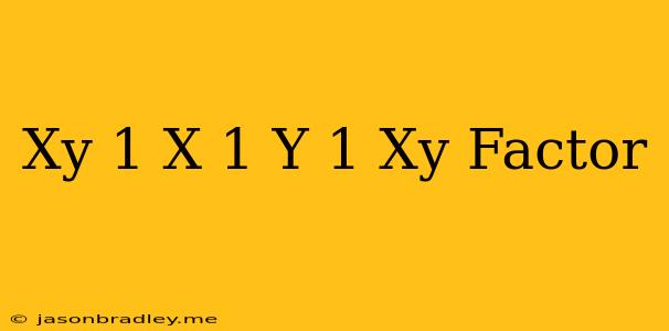 (xy-1)(x-1)(y+1)-xy Factor