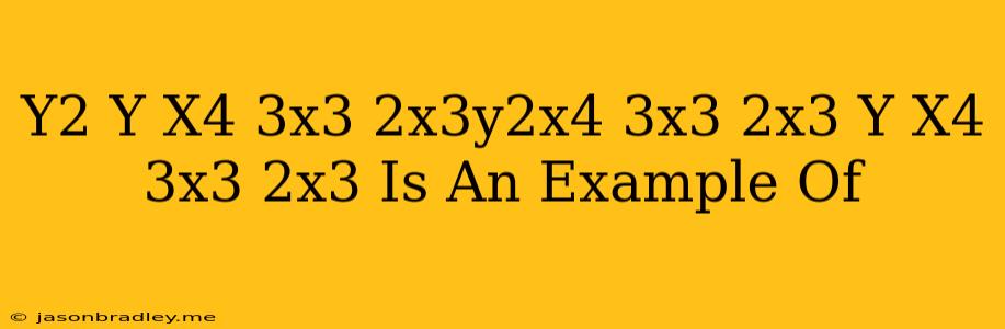 (y^2+y)(x^4+3x^3-2x^3y^2x^4+3x^3-2x^3)+y(x^4+3x^3-2x^3) Is An Example Of