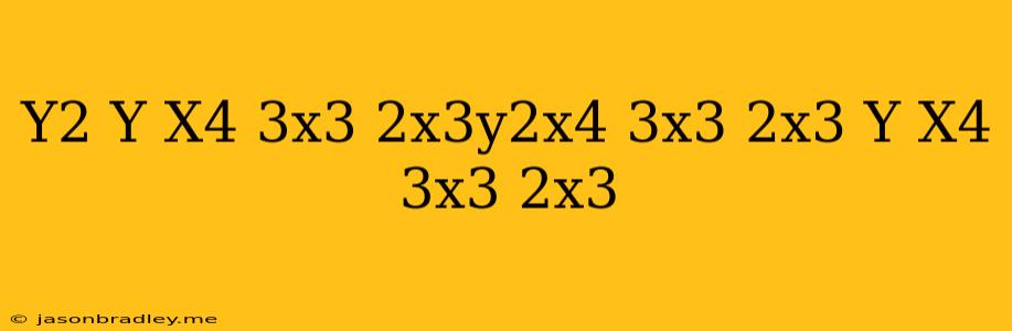 (y^2+y)(x^4+3x^3-2x^3y^2x^4+3x^3-2x^3)+y(x^4+3x^3-2x^3)