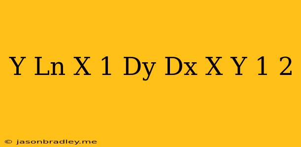 (y Ln X)^-1 Dy/dx=(x/y+1)^2