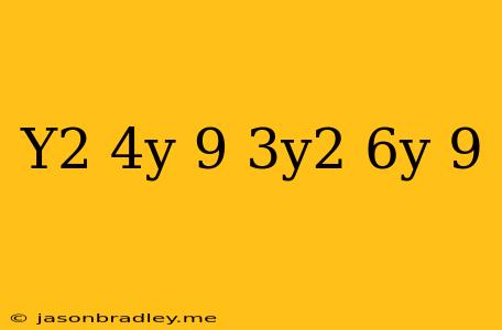 (y2−4y+9)−(3y2−6y−9)=