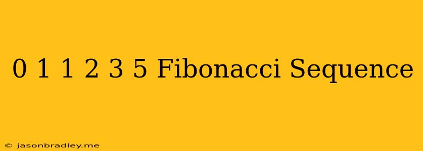 0 1 1 2 3 5 Fibonacci Sequence