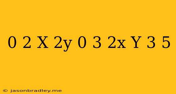 0 2(x+2y)-0 3(2x-y)=3 5