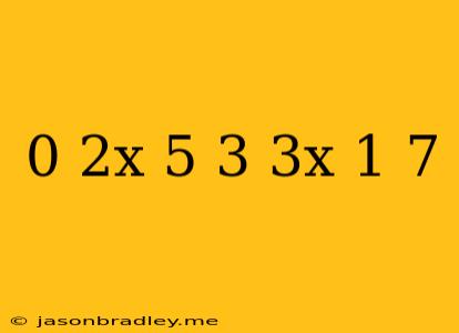 0 2x+5/3=3x-1/7