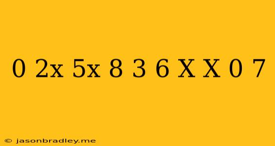 0 2x(5x-8)+3 6=x(x-0 7)