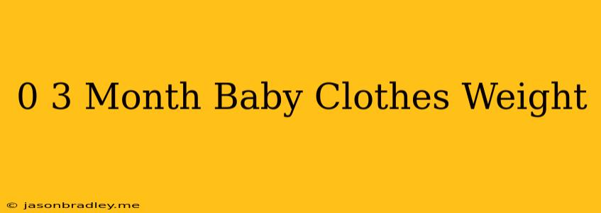 0-3 Month Baby Clothes Weight