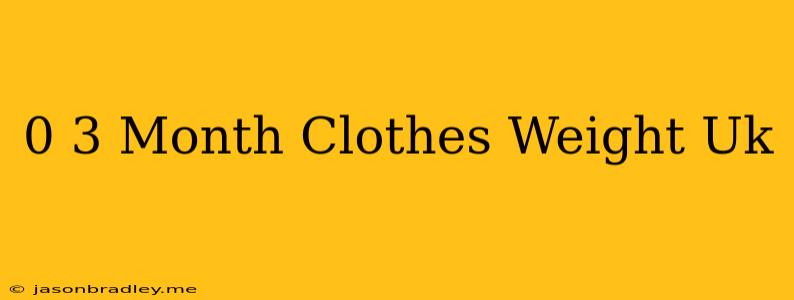 0-3 Month Clothes Weight Uk