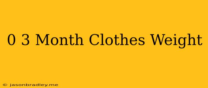 0-3 Month Clothes Weight