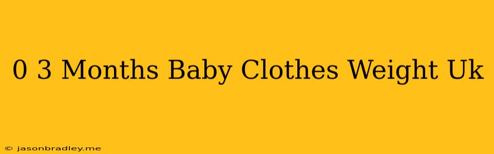 0-3 Months Baby Clothes Weight Uk