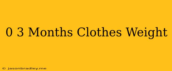 0-3 Months Clothes Weight