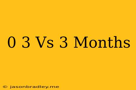 0-3 Vs 3 Months