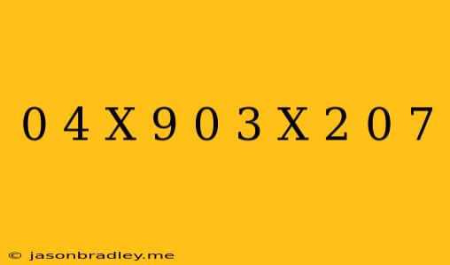 0 4(x-9)-0 3(x+2)=0 7