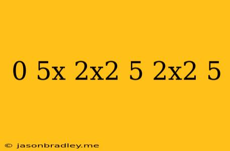 0 5x(2x^2-5)(2x^2+5)