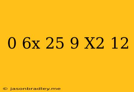 0 6^x*(25/9)^x^2-12