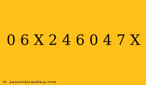 0 6(x-2)+4 6=0 4(7+x)