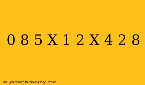 0 8(5-x)-1 2(x+4)=-2 8