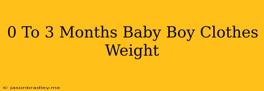 0 To 3 Months Baby Boy Clothes Weight