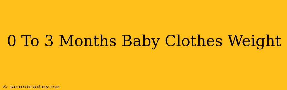 0 To 3 Months Baby Clothes Weight