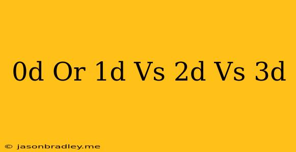 0d Or 1d Vs 2d Vs 3d