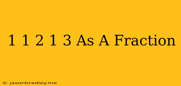 1 1/2 + 1/3 As A Fraction