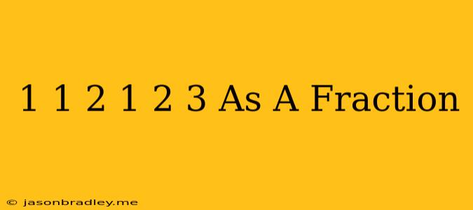 1 1/2 + 1 2/3 As A Fraction