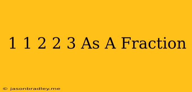 1 1/2 + 2/3 As A Fraction