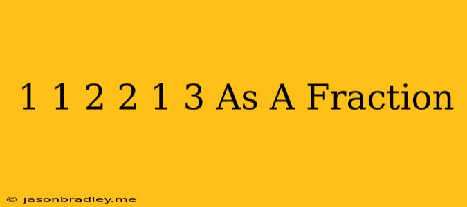 1 1/2 + 2 1/3 As A Fraction