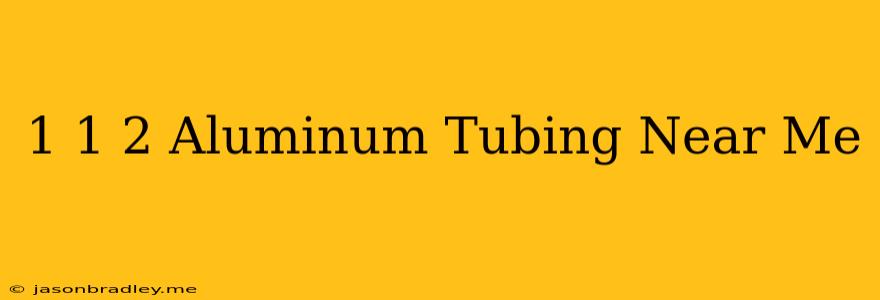 1 1/2 Aluminum Tubing Near Me