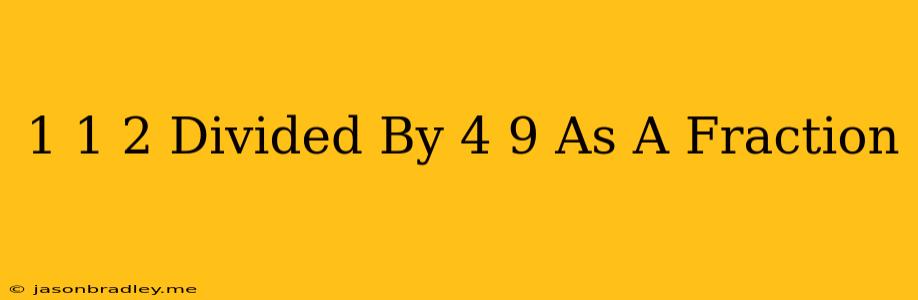 1 1/2 Divided By 4/9 As A Fraction