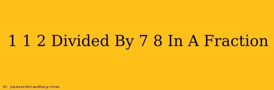 1 1/2 Divided By 7/8 In A Fraction