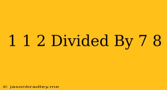 1 1/2 Divided By 7/8