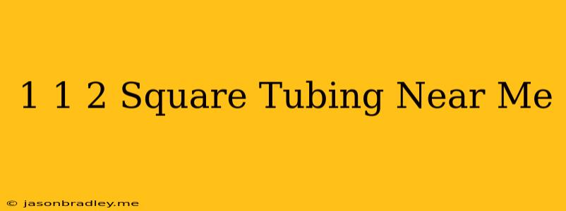 1 1/2 Square Tubing Near Me