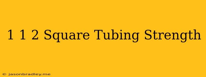 1 1/2 Square Tubing Strength