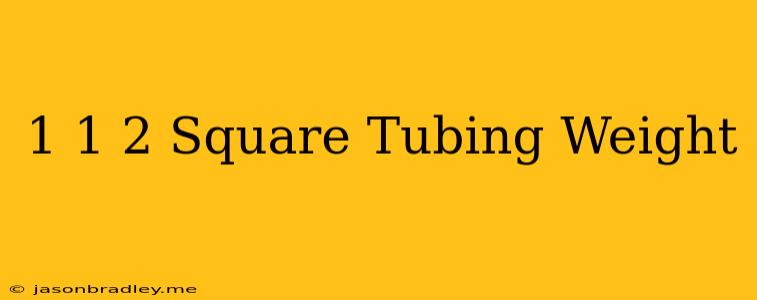 1 1/2 Square Tubing Weight