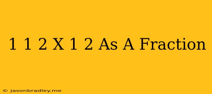 1 1/2 X 1/2 As A Fraction